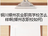 铜川耀州农业职高学校怎么样啊(耀州农职校如何)