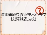 渭南蒲城县农业技术中专学校(蒲城农技校)