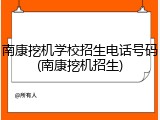 南康挖机学校招生电话号码(南康挖机招生)
