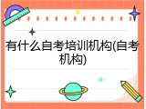 有什么自考培训机构(自考机构)