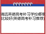 清远英德高考补习学校哪家比较好(英德高考补习推荐)