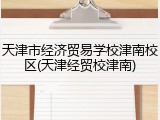 天津市经济贸易学校津南校区(天津经贸校津南)