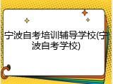 宁波自考培训辅导学校(宁波自考学校)