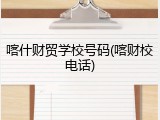 喀什财贸学校号码(喀财校电话)