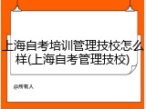 上海自考培训管理技校怎么样(上海自考管理技校)