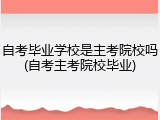 自考毕业学校是主考院校吗(自考主考院校毕业)