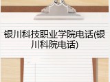 银川科技职业学院电话(银川科院电话)