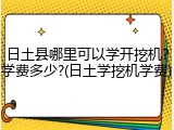日土县哪里可以学开挖机?学费多少?(日土学挖机学费)
