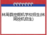 林周县挖掘机学校招生(林周挖机招生)