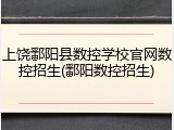 上饶鄱阳县数控学校官网数控招生(鄱阳数控招生)