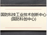 国防科技工业技术创新中心(国防科创中心)