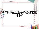 湖南财经工业学校(湖南财工校)