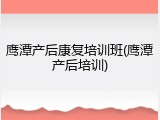 鹰潭产后康复培训班(鹰潭产后培训)