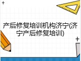 产后修复培训机构济宁(济宁产后修复培训)
