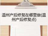 温州产后修复在哪里做(温州产后修复点)