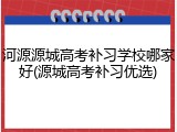 河源源城高考补习学校哪家好(源城高考补习优选)