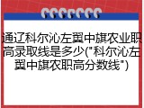 通辽科尔沁左翼中旗农业职高录取线是多少("科尔沁左翼中旗农职高分数线")