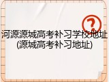 河源源城高考补习学校地址(源城高考补习地址)