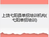 上饶弋阳县单招培训机构(弋阳单招培训)