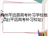 梅州平远县高考补习学校地址(平远高考补习校址)