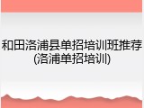 和田洛浦县单招培训班推荐(洛浦单招培训)