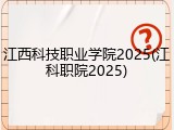 江西科技职业学院2025(江科职院2025)
