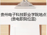 贵州电子科技职业学院地点(贵电职院位置)