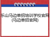 乐山马边单招培训学校官网(马边单招官网)