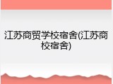江苏商贸学校宿舍(江苏商校宿舍)