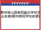 衢州常山县单招集训学校怎么收费(衢州单招学校收费)