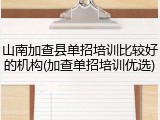 山南加查县单招培训比较好的机构(加查单招培训优选)