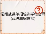 常州武进单招培训学校官网(武进单招官网)