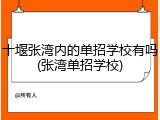 十堰张湾内的单招学校有吗(张湾单招学校)