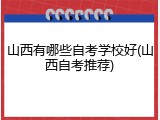 山西有哪些自考学校好(山西自考推荐)