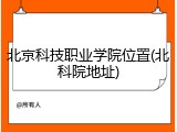 北京科技职业学院位置(北科院地址)