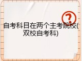 自考科目在两个主考院校(双校自考科)