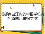 成都青白江内的单招学校有吗(青白江单招学校)