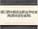 周口西华县农业职业学校官网(西华农校官网)