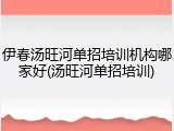 伊春汤旺河单招培训机构哪家好(汤旺河单招培训)