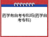 药学有自考专科吗(药学自考专科)