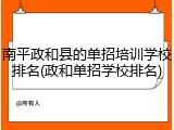 南平政和县的单招培训学校排名(政和单招学校排名)