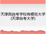 天津高自考学校有哪些大学(天津自考大学)
