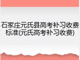 石家庄元氏县高考补习收费标准(元氏高考补习收费)