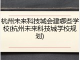杭州未来科技城会建哪些学校(杭州未来科技城学校规划)
