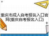 重庆市成人自考报名入口官网(重庆自考报名入口)