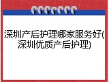 深圳产后护理哪家服务好(深圳优质产后护理)