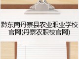 黔东南丹寨县农业职业学校官网(丹寨农职校官网)