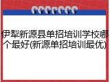 伊犁新源县单招培训学校哪个最好(新源单招培训最优)