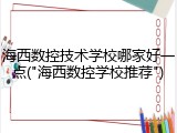 海西数控技术学校哪家好一点("海西数控学校推荐")