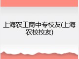 上海农工商中专校友(上海农校校友)